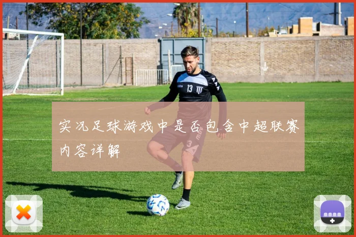 实况足球游戏中是否包含中超联赛内容详解